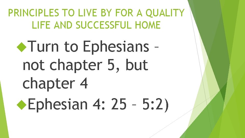 PRINCIPLES TO LIVE BY FOR A QUALITY LIFE AND SUCCESSFUL HOME Turn to Ephesians