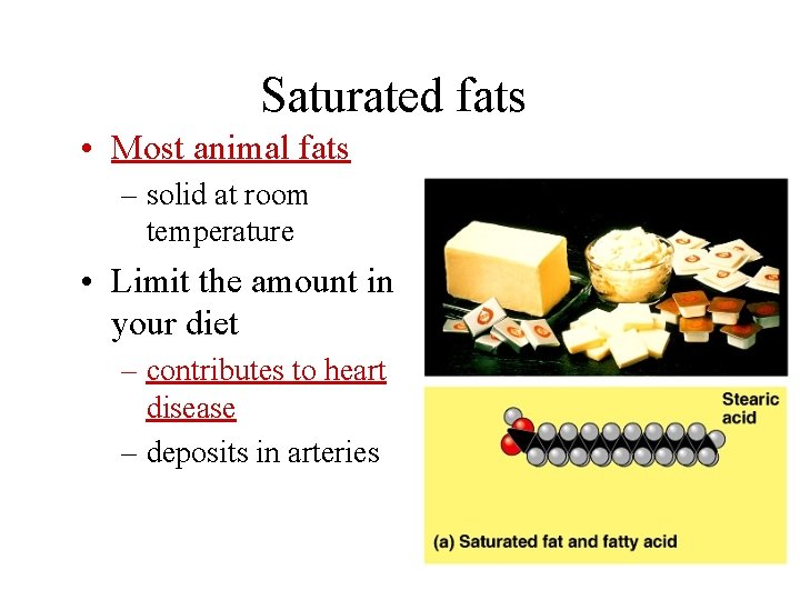 Saturated fats • Most animal fats – solid at room temperature • Limit the