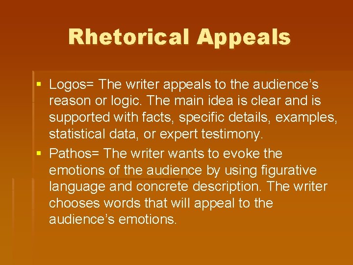 Rhetorical Appeals § Logos= The writer appeals to the audience’s reason or logic. The