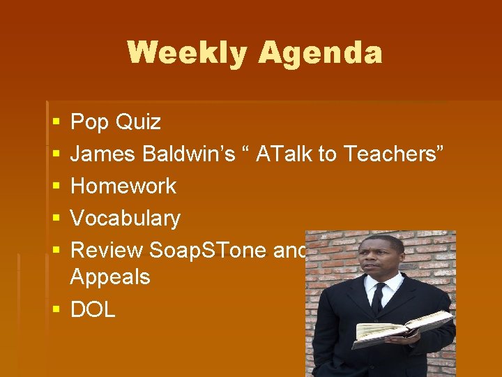 Weekly Agenda § § § Pop Quiz James Baldwin’s “ ATalk to Teachers” Homework