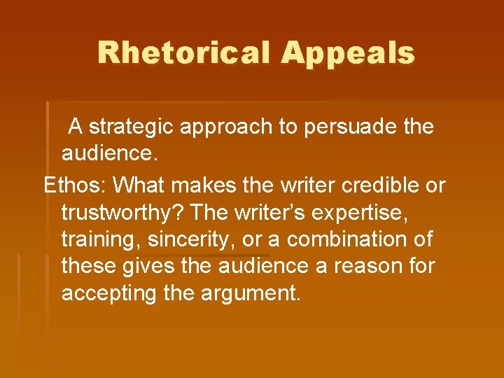 Rhetorical Appeals A strategic approach to persuade the audience. Ethos: What makes the writer