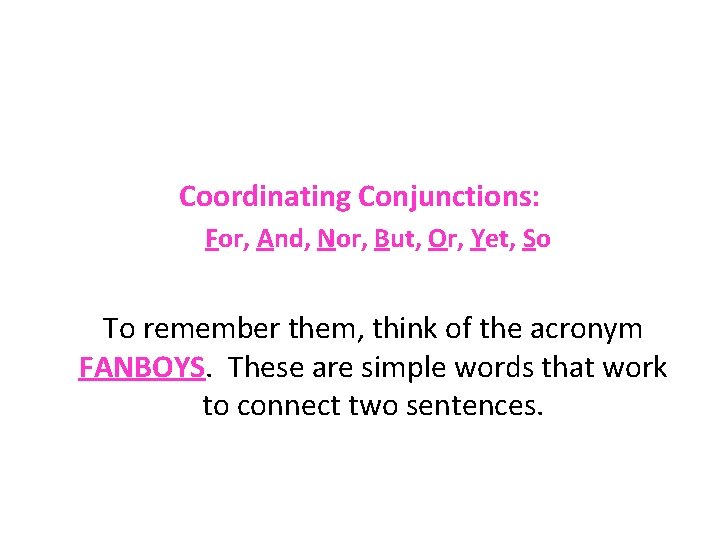 Coordinating Conjunctions: For, And, Nor, But, Or, Yet, So To remember them, think of