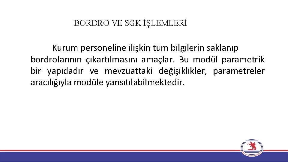 BORDRO VE SGK İŞLEMLERİ Kurum personeline ilişkin tüm bilgilerin saklanıp bordrolarının çıkartılmasını amaçlar. Bu