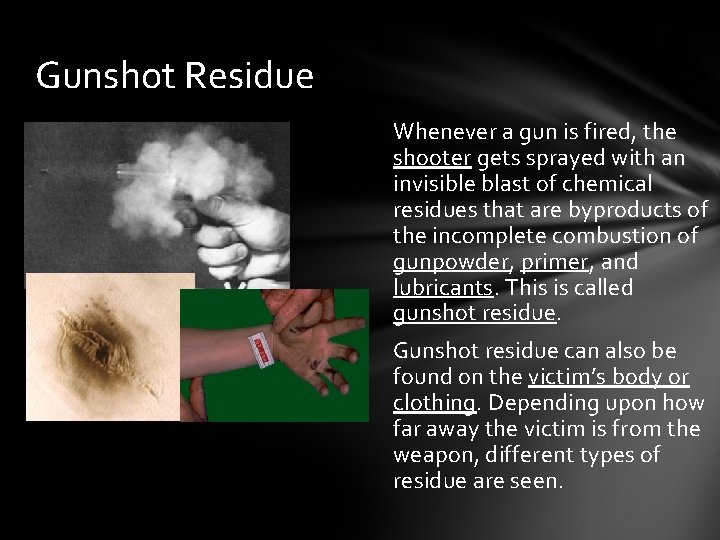 Gunshot Residue Whenever a gun is fired, the shooter gets sprayed with an invisible