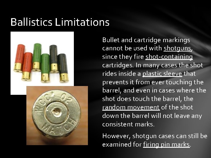Ballistics Limitations Bullet and cartridge markings cannot be used with shotguns, since they fire