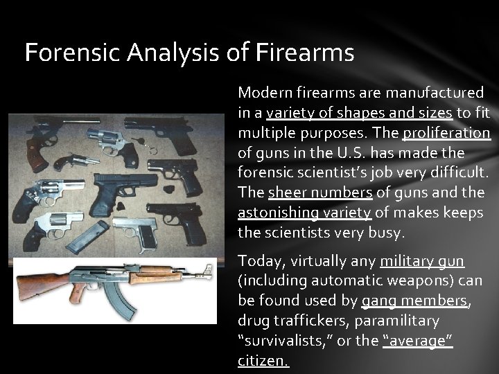 Forensic Analysis of Firearms Modern firearms are manufactured in a variety of shapes and