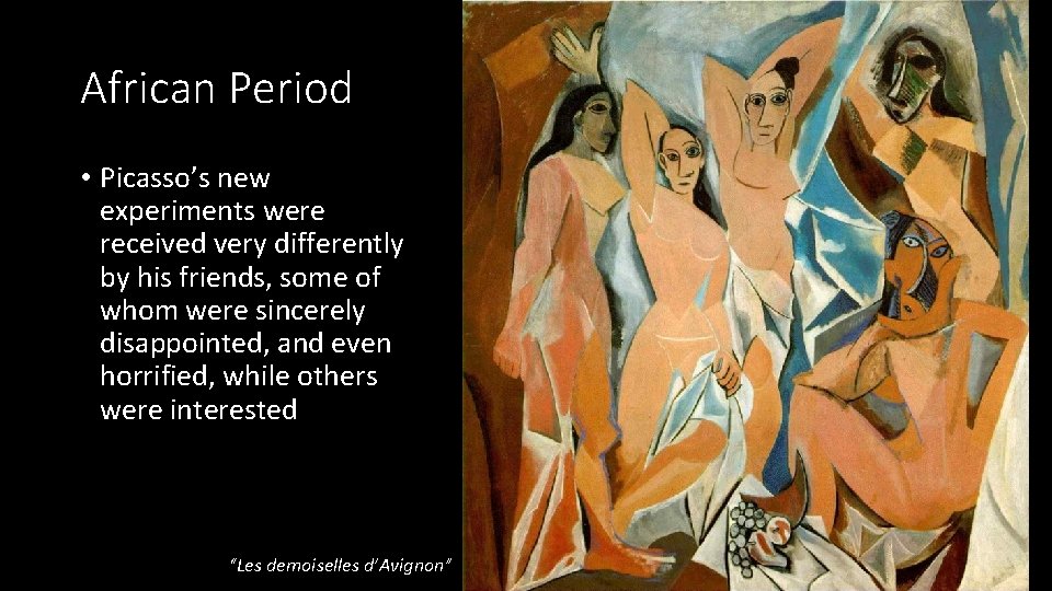 African Period • Picasso’s new experiments were received very differently by his friends, some