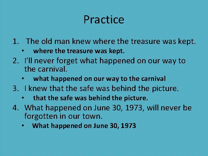 Practice 1. The old man knew where the treasure was kept. • where the