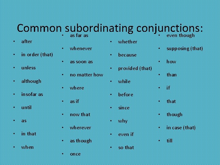  • • • Common • subordinating conjunctions: as far as • even though