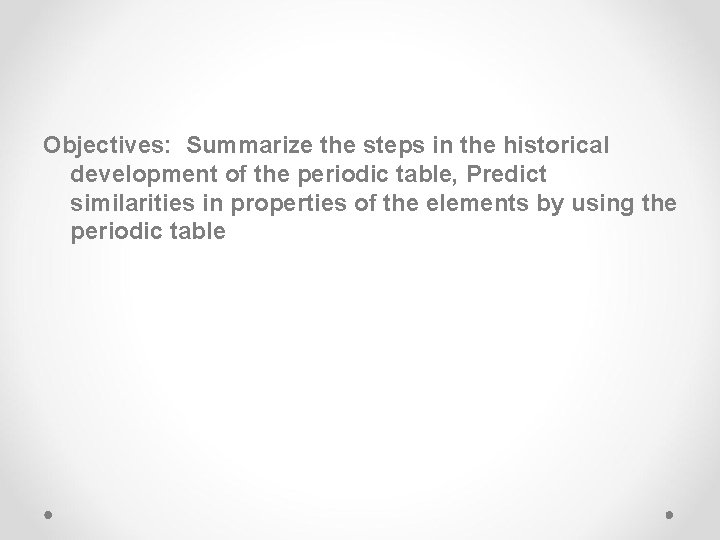 Objectives: Summarize the steps in the historical development of the periodic table, Predict similarities