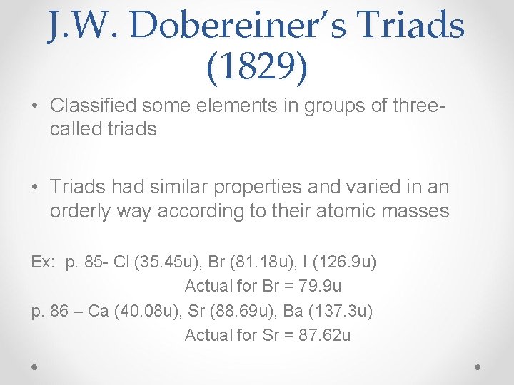 J. W. Dobereiner’s Triads (1829) • Classified some elements in groups of threecalled triads