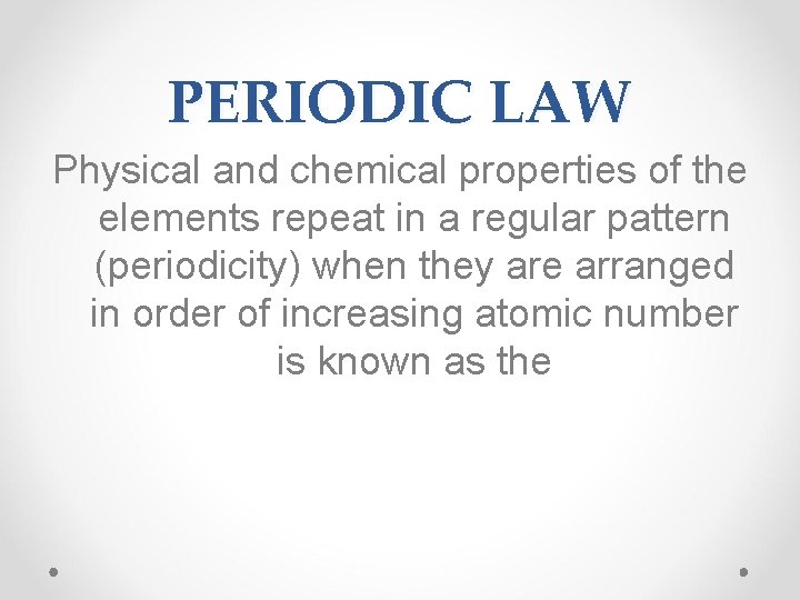 PERIODIC LAW Physical and chemical properties of the elements repeat in a regular pattern