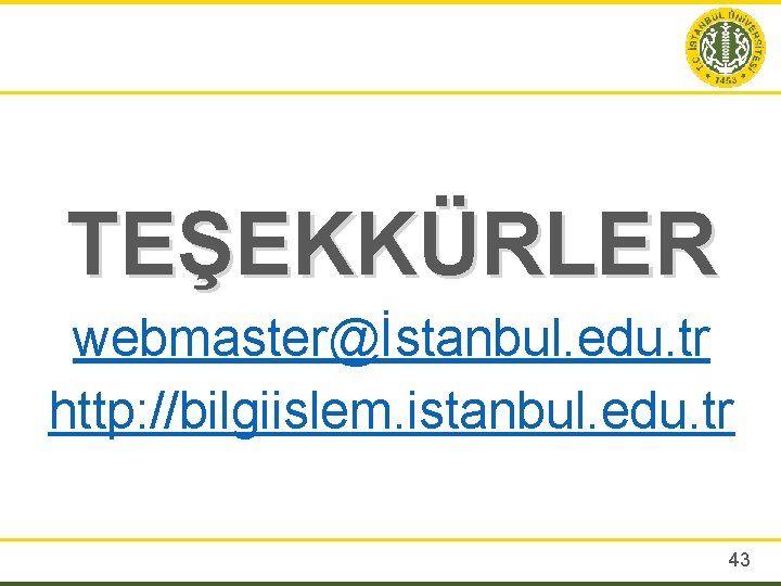 TEŞEKKÜRLER webmaster@İstanbul. edu. tr http: //bilgiislem. istanbul. edu. tr 43 