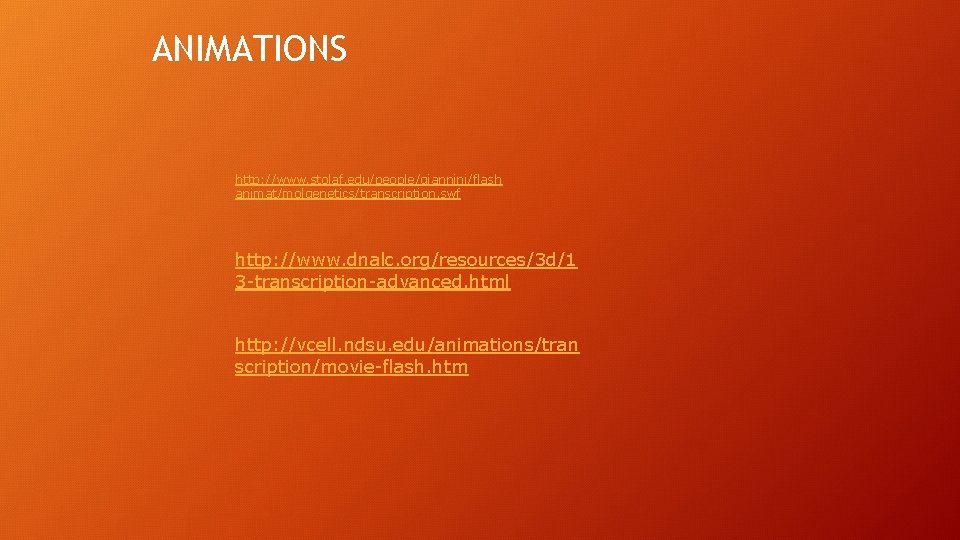ANIMATIONS http: //www. stolaf. edu/people/giannini/flash animat/molgenetics/transcription. swf http: //www. dnalc. org/resources/3 d/1 3 -transcription-advanced.