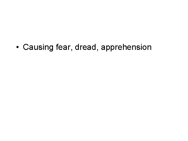  • Causing fear, dread, apprehension 