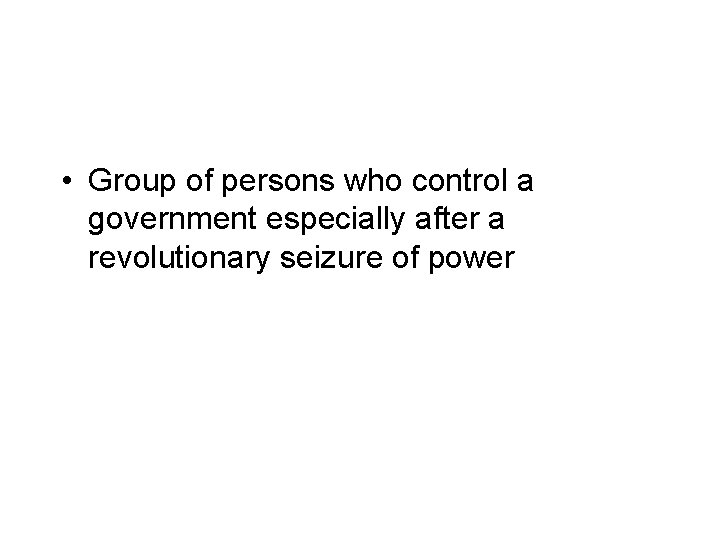  • Group of persons who control a government especially after a revolutionary seizure