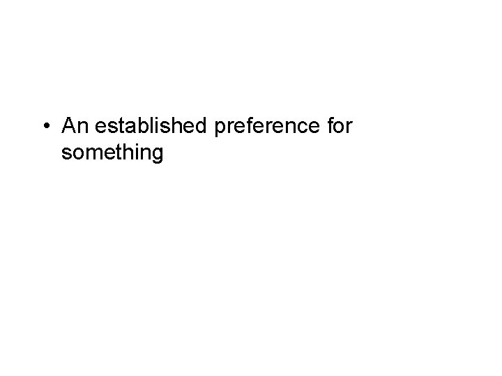  • An established preference for something 