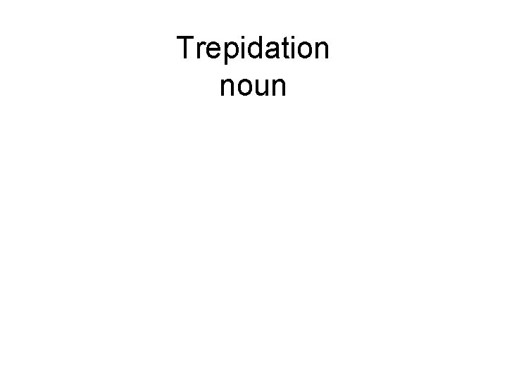 Trepidation noun 