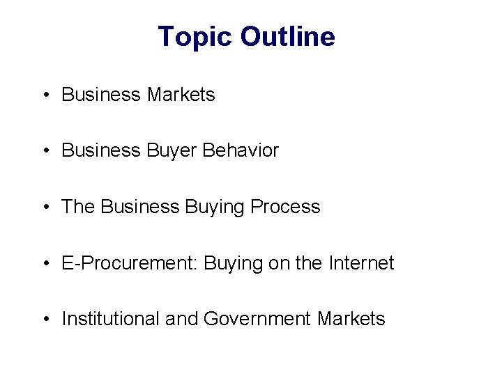 Topic Outline • Business Markets • Business Buyer Behavior • The Business Buying Process