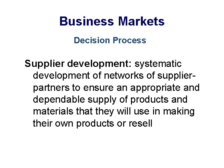 Business Markets Decision Process Supplier development: systematic development of networks of supplierpartners to ensure