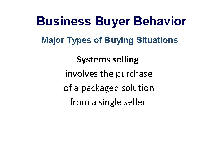 Business Buyer Behavior Major Types of Buying Situations Systems selling involves the purchase of