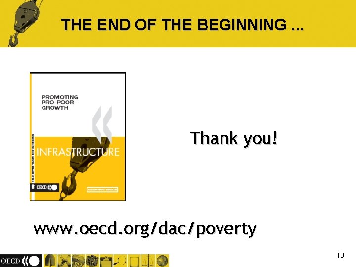 THE END OF THE BEGINNING. . . Thank you! www. oecd. org/dac/poverty 13 