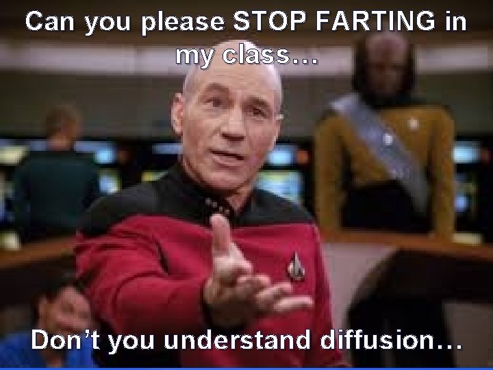 Can you please STOP FARTING in my class… Don’t you understand diffusion… 