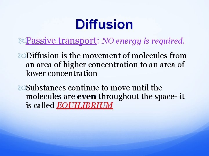 Diffusion Passive transport: NO energy is required. Diffusion is the movement of molecules from
