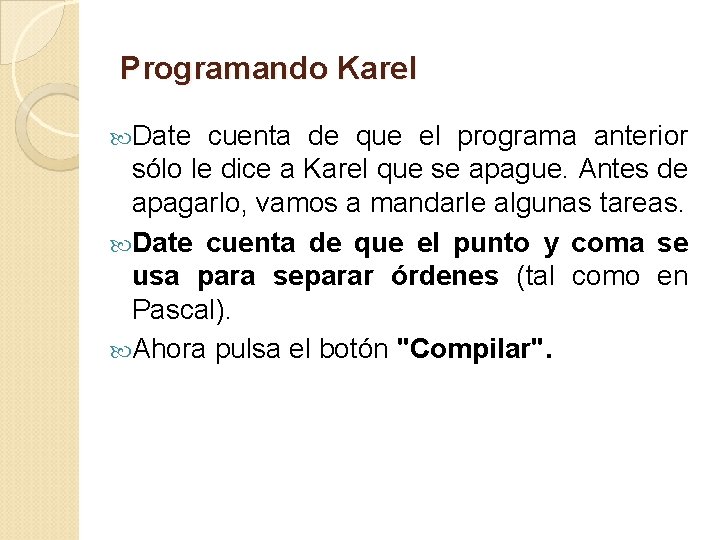 Programando Karel Date cuenta de que el programa anterior sólo le dice a Karel