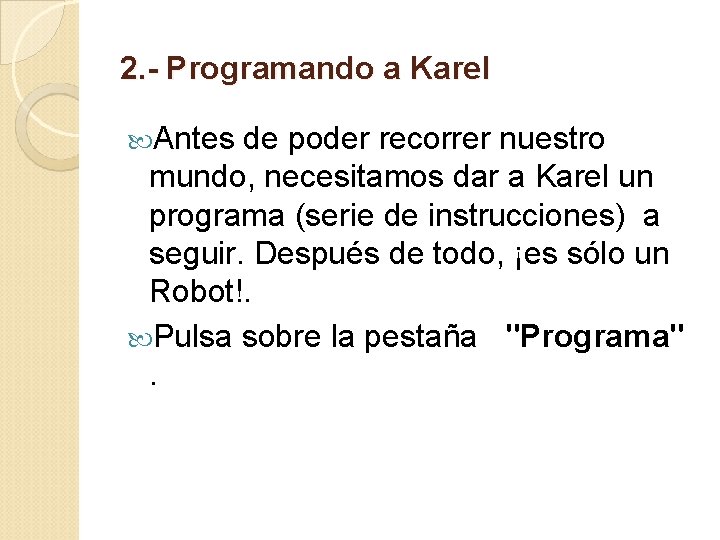 2. - Programando a Karel Antes de poder recorrer nuestro mundo, necesitamos dar a