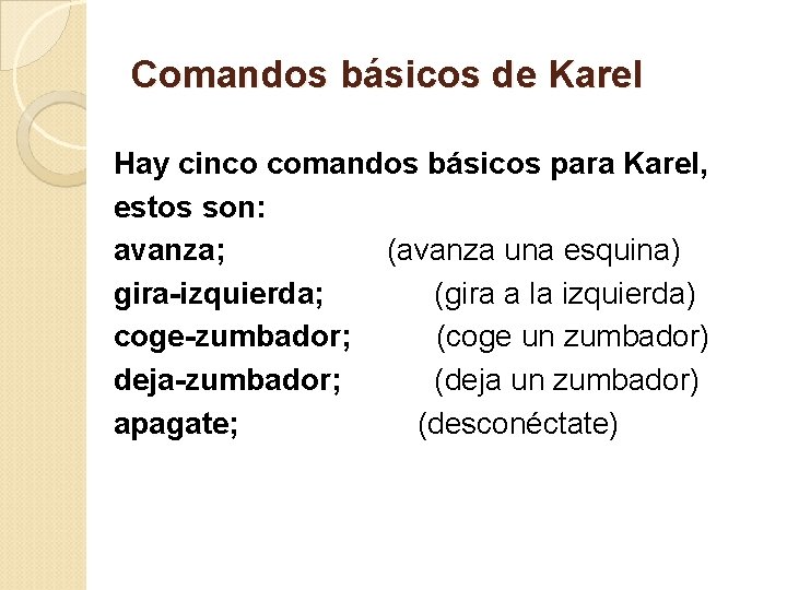 Comandos básicos de Karel Hay cinco comandos básicos para Karel, estos son: avanza; (avanza