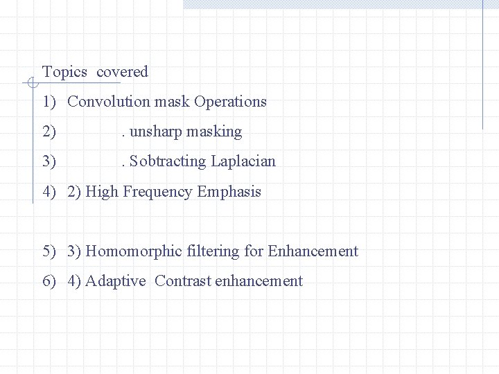 Topics covered 1) Convolution mask Operations 2) . unsharp masking 3) . Sobtracting Laplacian