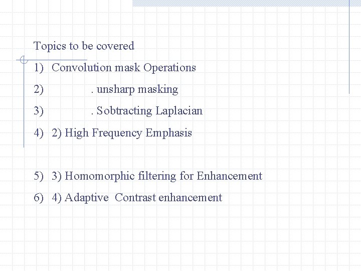 Topics to be covered 1) Convolution mask Operations 2) . unsharp masking 3) .