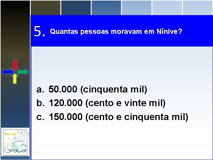 5. Quantas pessoas moravam em Nínive? a. 50. 000 (cinquenta mil) b. 120. 000