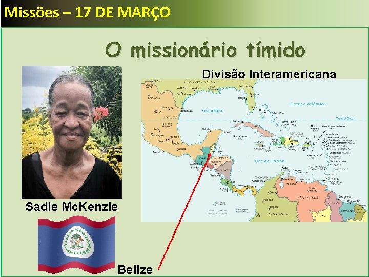 Missões – 17 DE MARÇO O missionário tímido Divisão Interamericana Sadie Mc. Kenzie Belize