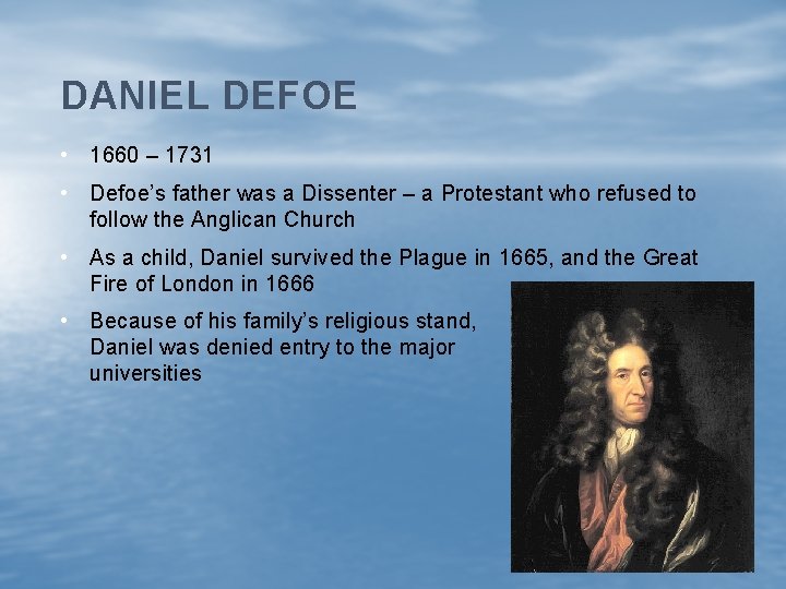 DANIEL DEFOE • 1660 – 1731 • Defoe’s father was a Dissenter – a