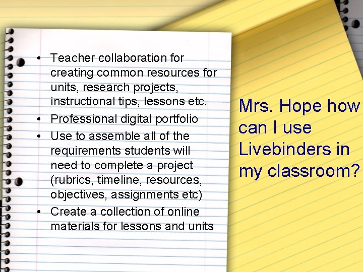  • Teacher collaboration for creating common resources for units, research projects, instructional tips,