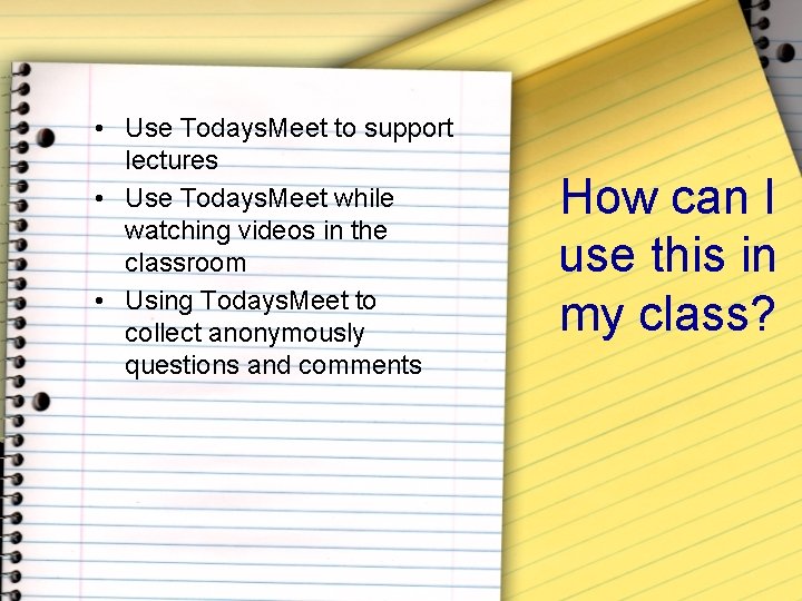  • Use Todays. Meet to support lectures • Use Todays. Meet while watching