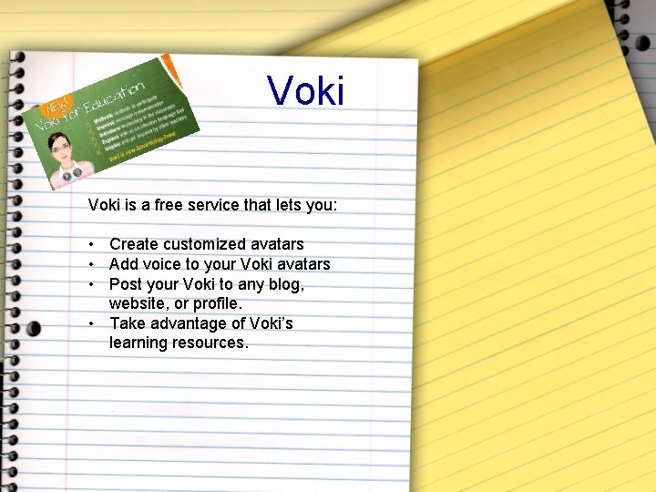 Voki is a free service that lets you: • Create customized avatars • Add