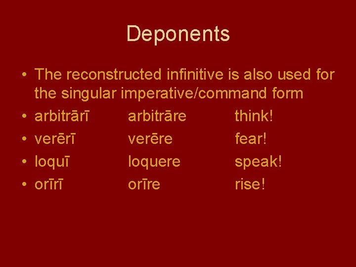 Deponents • The reconstructed infinitive is also used for the singular imperative/command form •