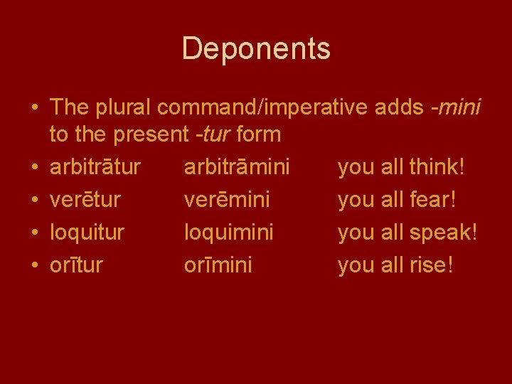 Deponents • The plural command/imperative adds -mini to the present -tur form • arbitrātur