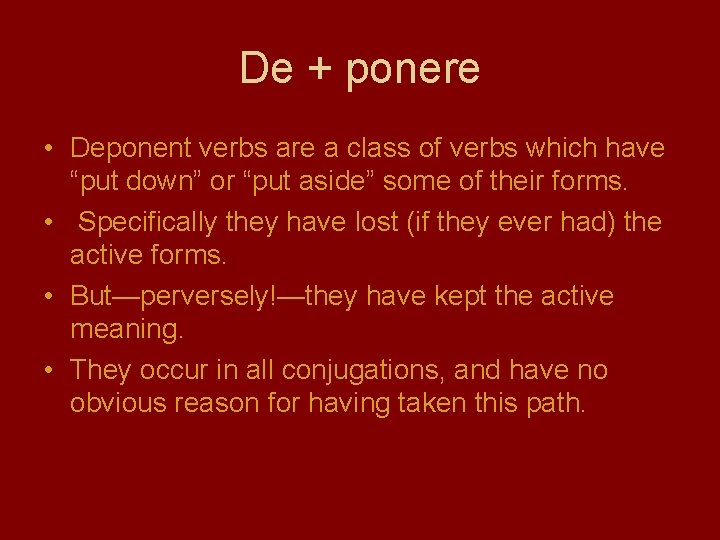 De + ponere • Deponent verbs are a class of verbs which have “put