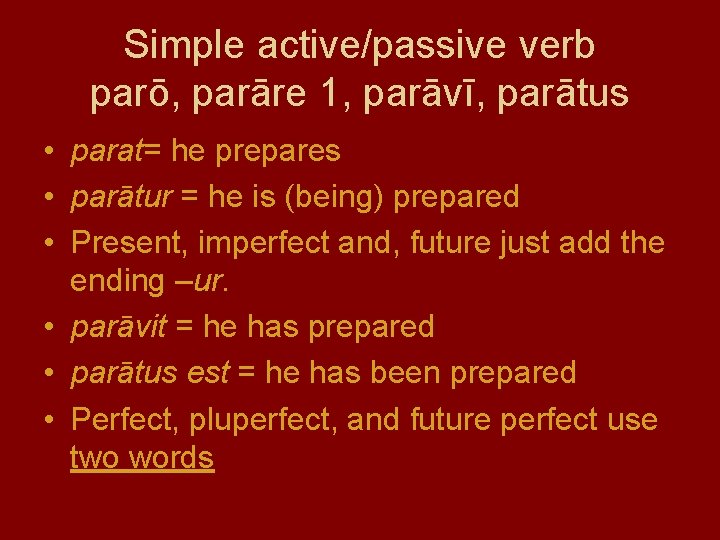 Simple active/passive verb parō, parāre 1, parāvī, parātus • parat= he prepares • parātur