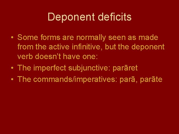 Deponent deficits • Some forms are normally seen as made from the active infinitive,