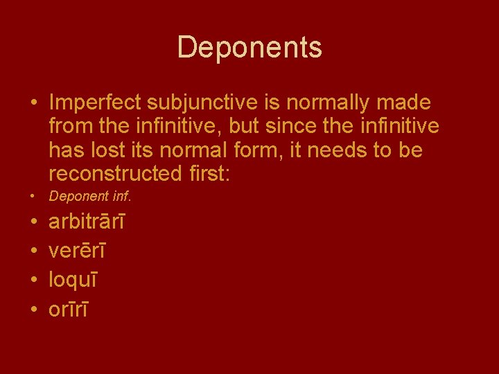 Deponents • Imperfect subjunctive is normally made from the infinitive, but since the infinitive