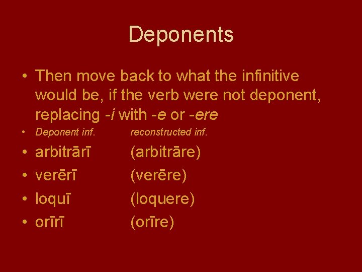 Deponents • Then move back to what the infinitive would be, if the verb