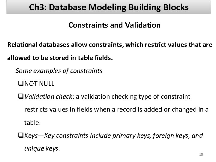 Ch 3: Database Modeling Building Blocks Constraints and Validation Relational databases allow constraints, which
