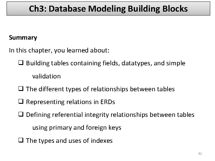 Ch 3: Database Modeling Building Blocks Summary In this chapter, you learned about: ❑
