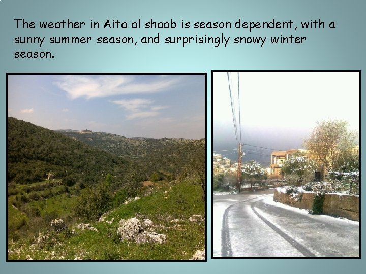The weather in Aita al shaab is season dependent, with a sunny summer season,