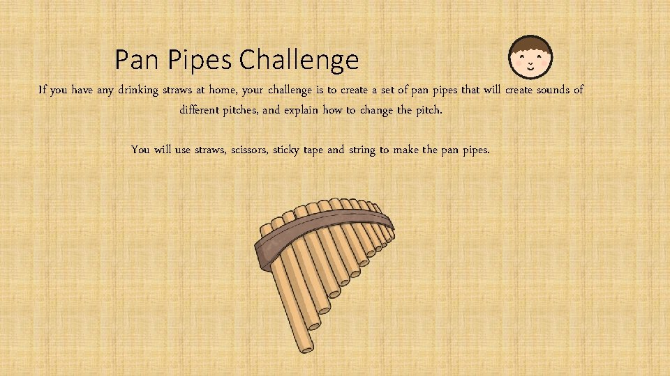 Pan Pipes Challenge If you have any drinking straws at home, your challenge is